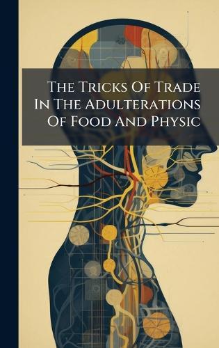 The Tricks Of Trade In The Adulterations Of Food And Physic