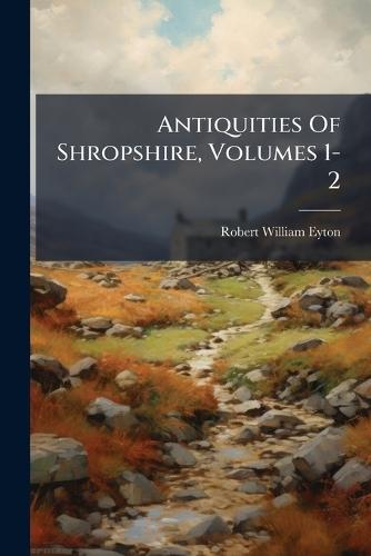 Antiquities Of Shropshire, Volumes 1-2