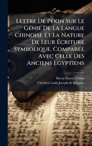 Lettre De PÃ(c)kin Sur Le GÃ(c)nie De La Langue Chinoise Et La Nature De Leur Ãcriture Symbolique, ComparÃ(c)e Avec Celle Des Anciens Egyptiens