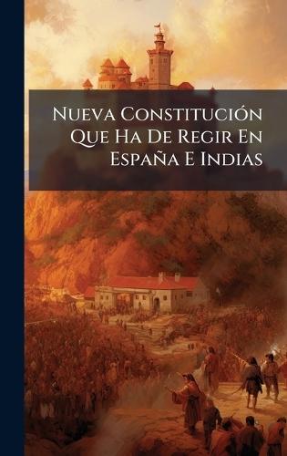 Nueva ConstituciÃ3n Que Ha De Regir En España E Indias