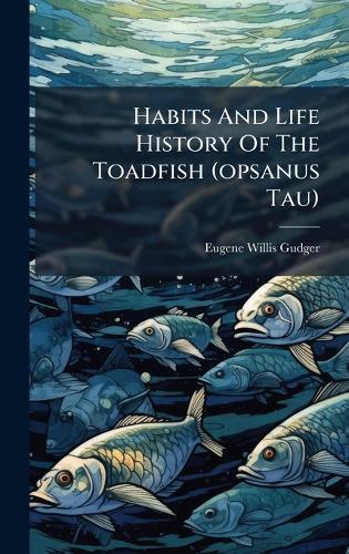 Habits And Life History Of The Toadfish (opsanus Tau)