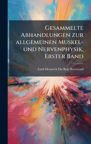 Gesammelte Abhandlungen zur allgemeinen Muskel- und Nervenphysik, Erster Band
