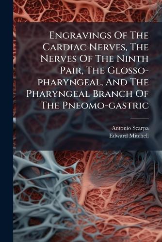 Engravings Of The Cardiac Nerves, The Nerves Of The Ninth Pair, The Glosso-pharyngeal, And The Pharyngeal Branch Of The Pneomo-gastric