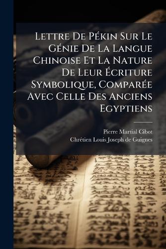 Lettre De PÃ(c)kin Sur Le GÃ(c)nie De La Langue Chinoise Et La Nature De Leur Ãcriture Symbolique, ComparÃ(c)e Avec Celle Des Anciens Egyptiens