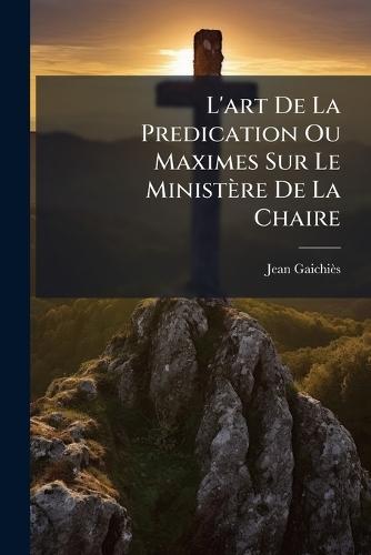 L'art De La Predication Ou Maximes Sur Le Ministère De La Chaire