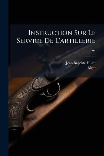 Instruction Sur Le Service De L'artillerie ...