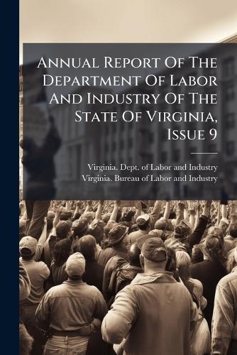 Annual Report Of The Department Of Labor And Industry Of The State Of Virginia, Issue 9