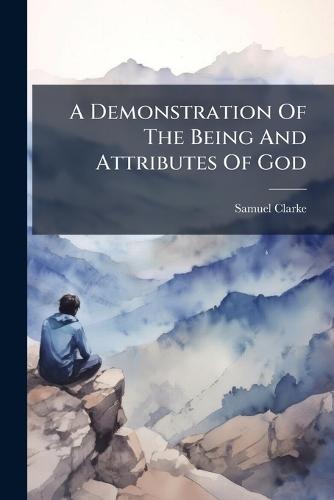 A Demonstration Of The Being And Attributes Of God