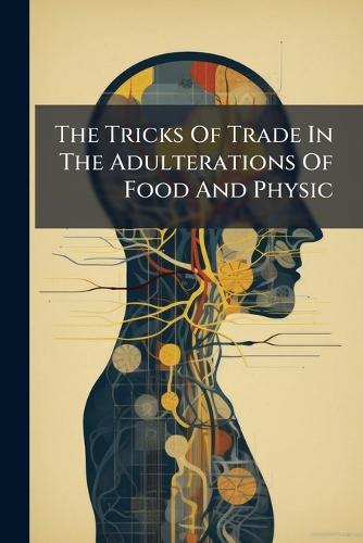 The Tricks Of Trade In The Adulterations Of Food And Physic
