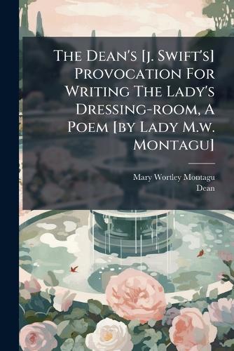 The Dean's [j. Swift's] Provocation For Writing The Lady's Dressing-room, A Poem [by Lady M.w. Montagu]