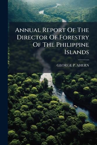 Annual Report Of The Director Of Forestry Of The Philippine Islands