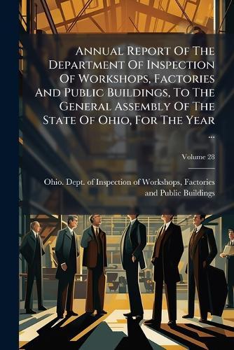 Annual Report Of The Department Of Inspection Of Workshops, Factories And Public Buildings, To The General Assembly Of The State Of Ohio, For The Year ...