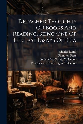 Detached Thoughts On Books And Reading, Being One Of The Last Essays Of Elia