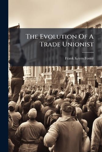 The Evolution Of A Trade Unionist