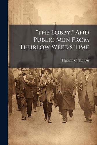 ""the Lobby,"" And Public Men From Thurlow Weed's Time