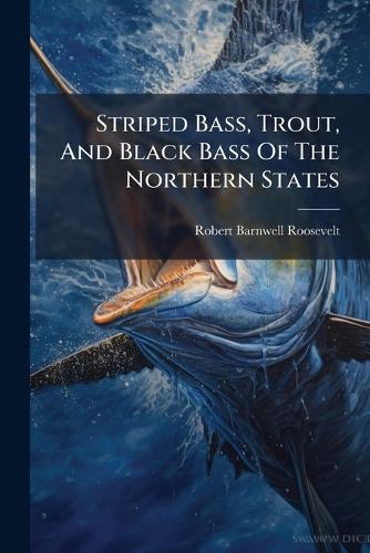 Striped Bass, Trout, And Black Bass Of The Northern States