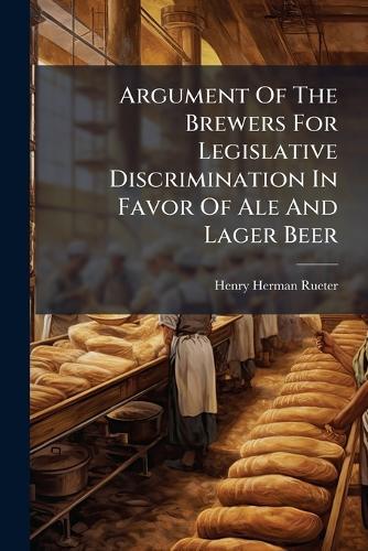 Argument Of The Brewers For Legislative Discrimination In Favor Of Ale And Lager Beer