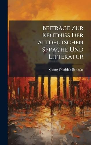 Beiträge Zur Kentniss Der Altdeutschen Sprache Und Litteratur