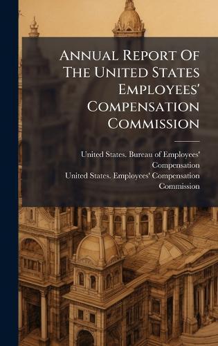 Annual Report Of The United States Employees' Compensation Commission