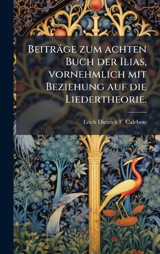 Beiträge zum achten Buch der Ilias, vornehmlich mit Beziehung auf die Liedertheorie.