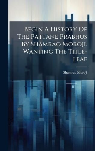 Begin A History Of The Pattane Prabhus By Shamrao Moroji. Wanting The Title-leaf