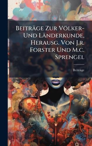 Beiträge Zur Völker- Und Länderkunde, Herausg. Von J.r. Forster Und M.c. Sprengel