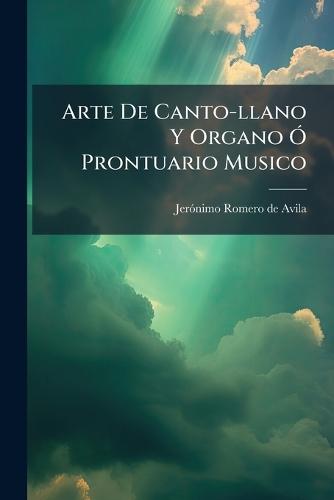 Arte De Canto-llano Y Organo Ã"" Prontuario Musico