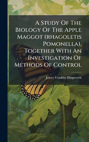 A Study Of The Biology Of The Apple Maggot (rhagoletis Pomonella), Together With An Investigation Of Methods Of Control
