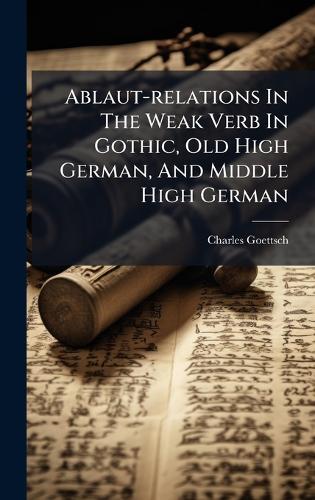 Ablaut-relations In The Weak Verb In Gothic, Old High German, And Middle High German