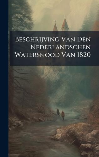 Beschrijving Van Den Nederlandschen Watersnood Van 1820