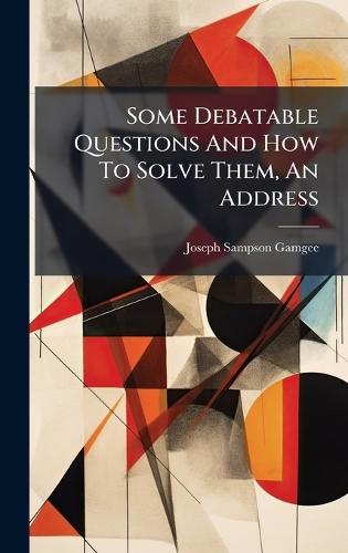 Some Debatable Questions And How To Solve Them, An Address