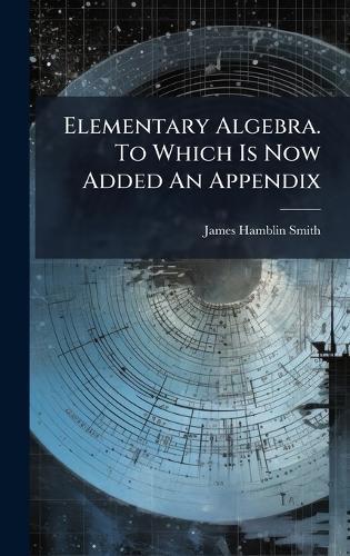 Elementary Algebra. To Which Is Now Added An Appendix