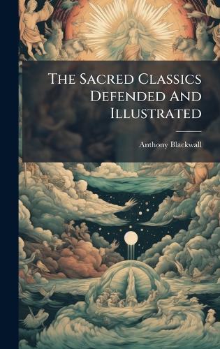 The Sacred Classics Defended And Illustrated