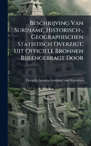 Beschrijving Van Suriname, Historisch-, Geographischen Statistisch Overzigt, Uit Officiele Bronnen Bijeengebragt Door