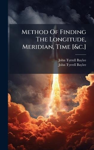 Method Of Finding The Longitude, Meridian, Time [&c.]