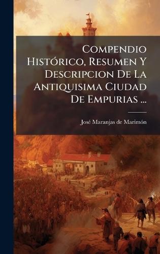 Compendio HistÃ3rico, Resumen Y Descripcion De La Antiquisima Ciudad De Empurias ...