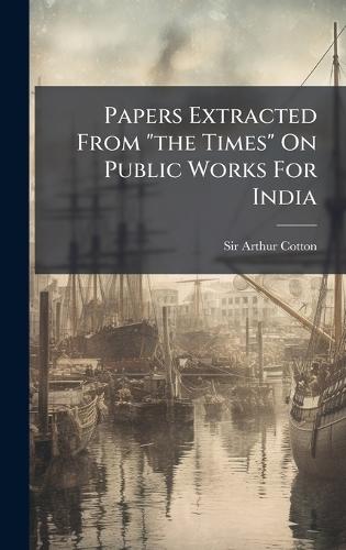 Papers Extracted From ""the Times"" On Public Works For India