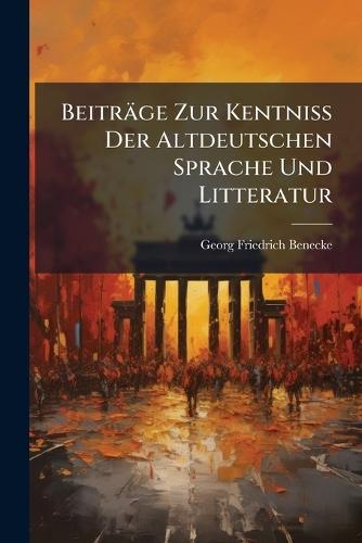 Beiträge Zur Kentniss Der Altdeutschen Sprache Und Litteratur