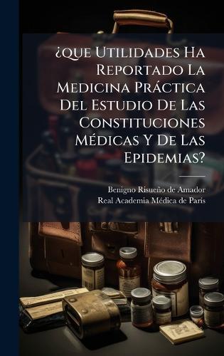 Â¿que Utilidades Ha Reportado La Medicina Pràctica Del Estudio De Las Constituciones MÃ(c)dicas Y De Las Epidemias?
