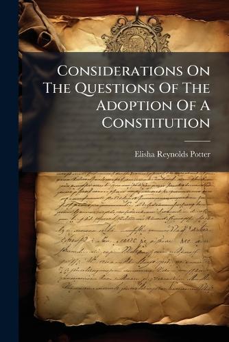 Considerations On The Questions Of The Adoption Of A Constitution
