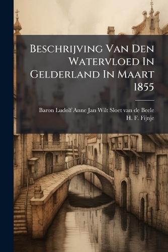 Beschrijving Van Den Watervloed In Gelderland In Maart 1855