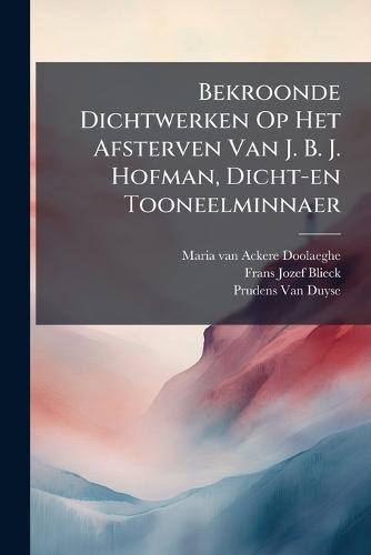 Bekroonde Dichtwerken Op Het Afsterven Van J. B. J. Hofman, Dicht-en Tooneelminnaer