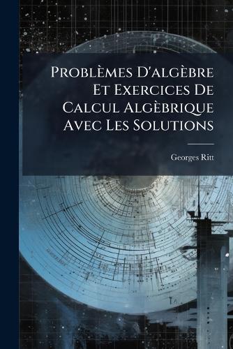 Problèmes D'algèbre Et Exercices De Calcul Algèbrique Avec Les Solutions