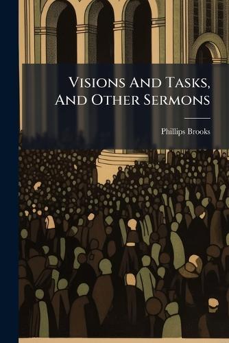 Visions And Tasks, And Other Sermons