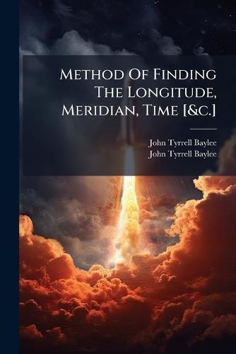 Method Of Finding The Longitude, Meridian, Time [&c.]