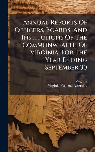 Annual Reports Of Officers, Boards, And Institutions Of The Commonwealth Of Virginia, For The Year Ending September 30