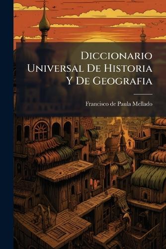 Diccionario Universal De Historia Y De Geografia
