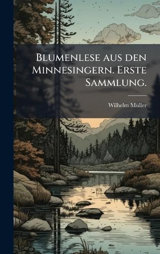 Blumenlese aus den Minnesingern. Erste Sammlung.