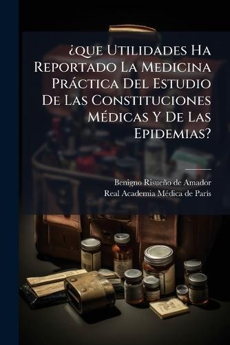 Â¿que Utilidades Ha Reportado La Medicina Pràctica Del Estudio De Las Constituciones MÃ(c)dicas Y De Las Epidemias?