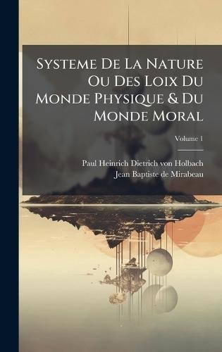 Systeme De La Nature Ou Des Loix Du Monde Physique & Du Monde Moral